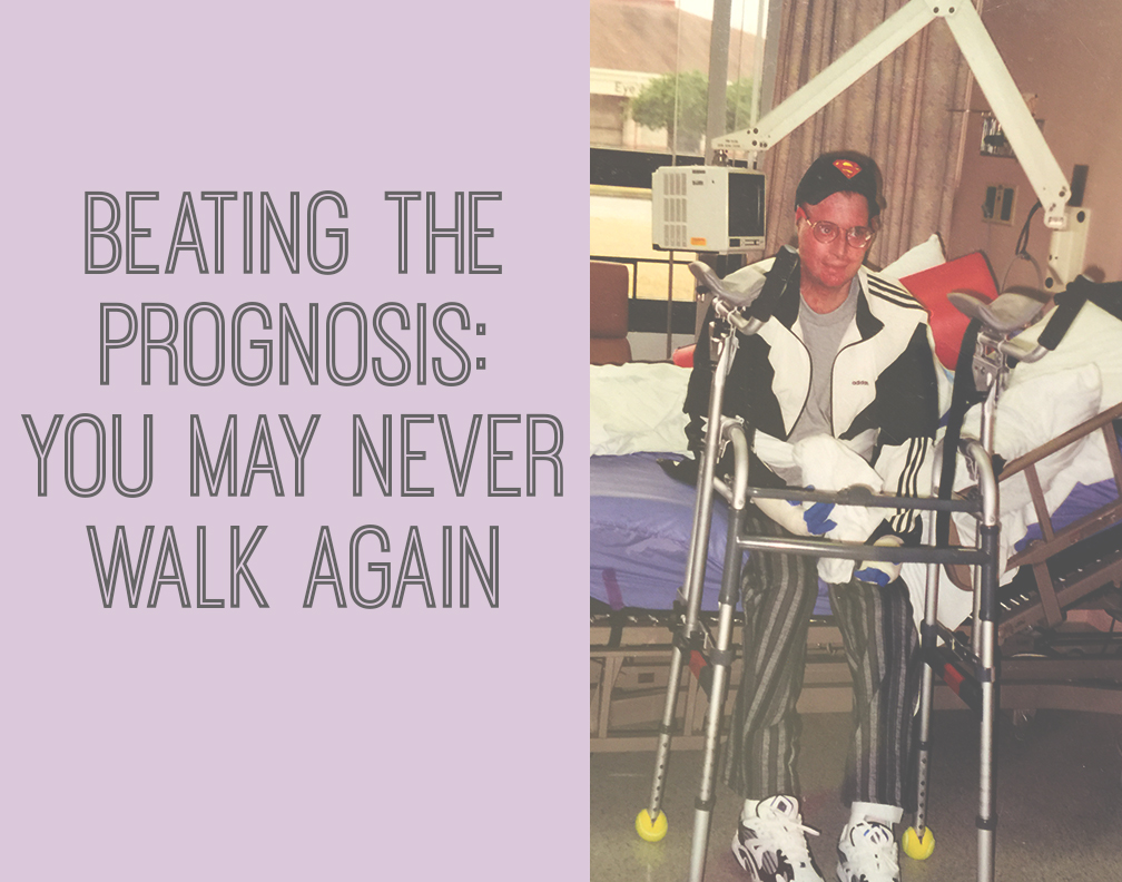 Beating the Prognosis: You May Never Walk Again
