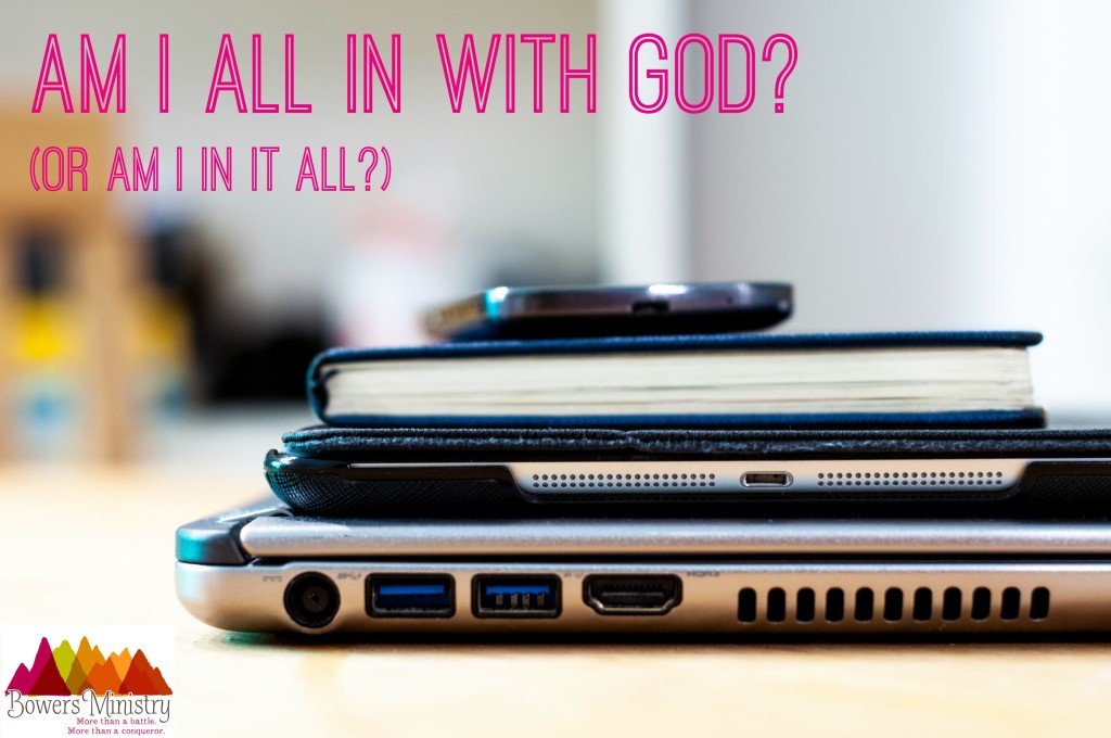 Am I ALL IN with God? (Or am I IN it ALL?)